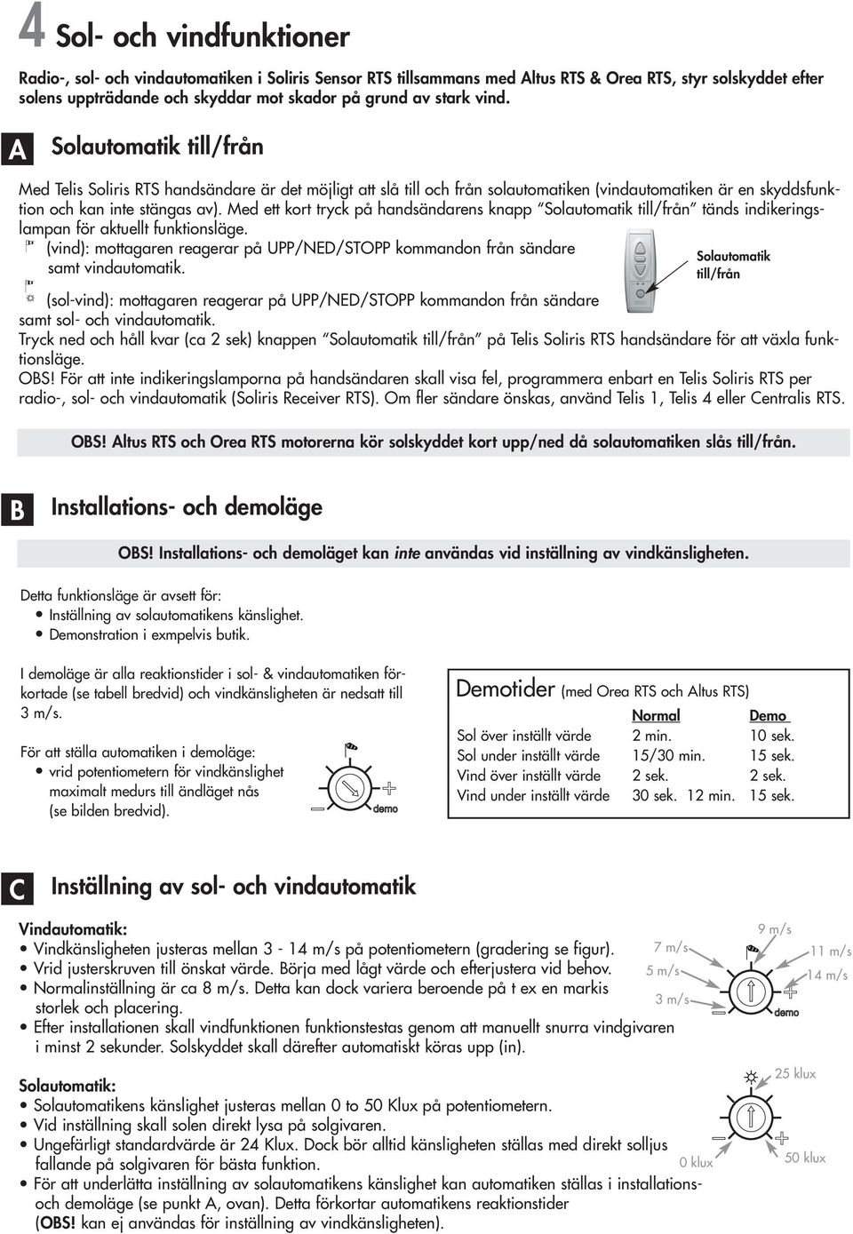 Med ett kort tryck på handsändarens knapp Solautomatik till/från tänds indikeringslampan för aktuellt funktionsläge.