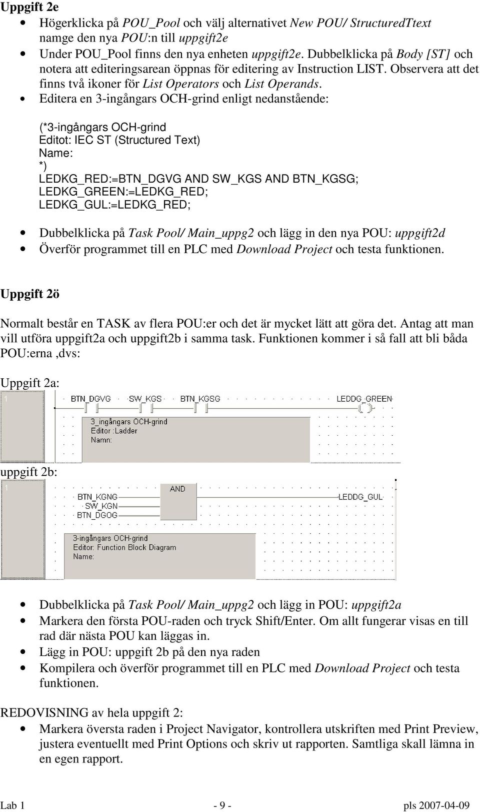 Editera en 3-ingångars OCH-grind enligt nedanstående: (*3-ingångars OCH-grind Editot: IEC ST (Structured Text) Name: *) LEDKG_RED:=BTN_DGVG AND SW_KGS AND BTN_KGSG; LEDKG_GREEN:=LEDKG_RED;