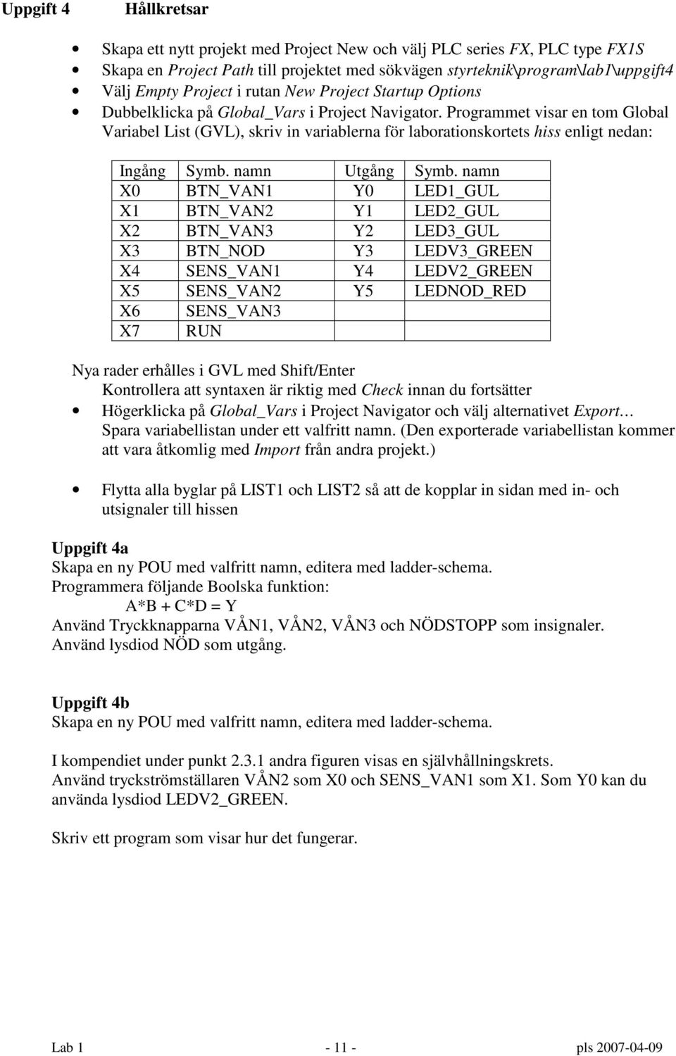 Programmet visar en tom Global Variabel List (GVL), skriv in variablerna för laborationskortets hiss enligt nedan: Ingång Symb. namn Utgång Symb.