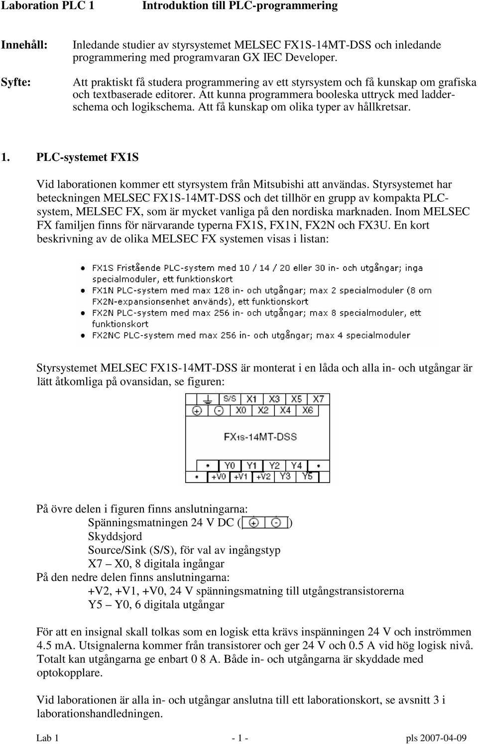 Att få kunskap om olika typer av hållkretsar. 1. PLC-systemet FX1S Vid laborationen kommer ett styrsystem från Mitsubishi att användas.