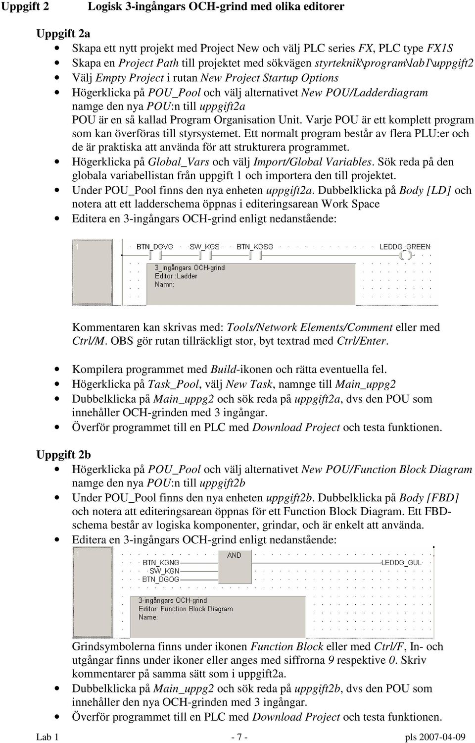 en så kallad Program Organisation Unit. Varje POU är ett komplett program som kan överföras till styrsystemet.