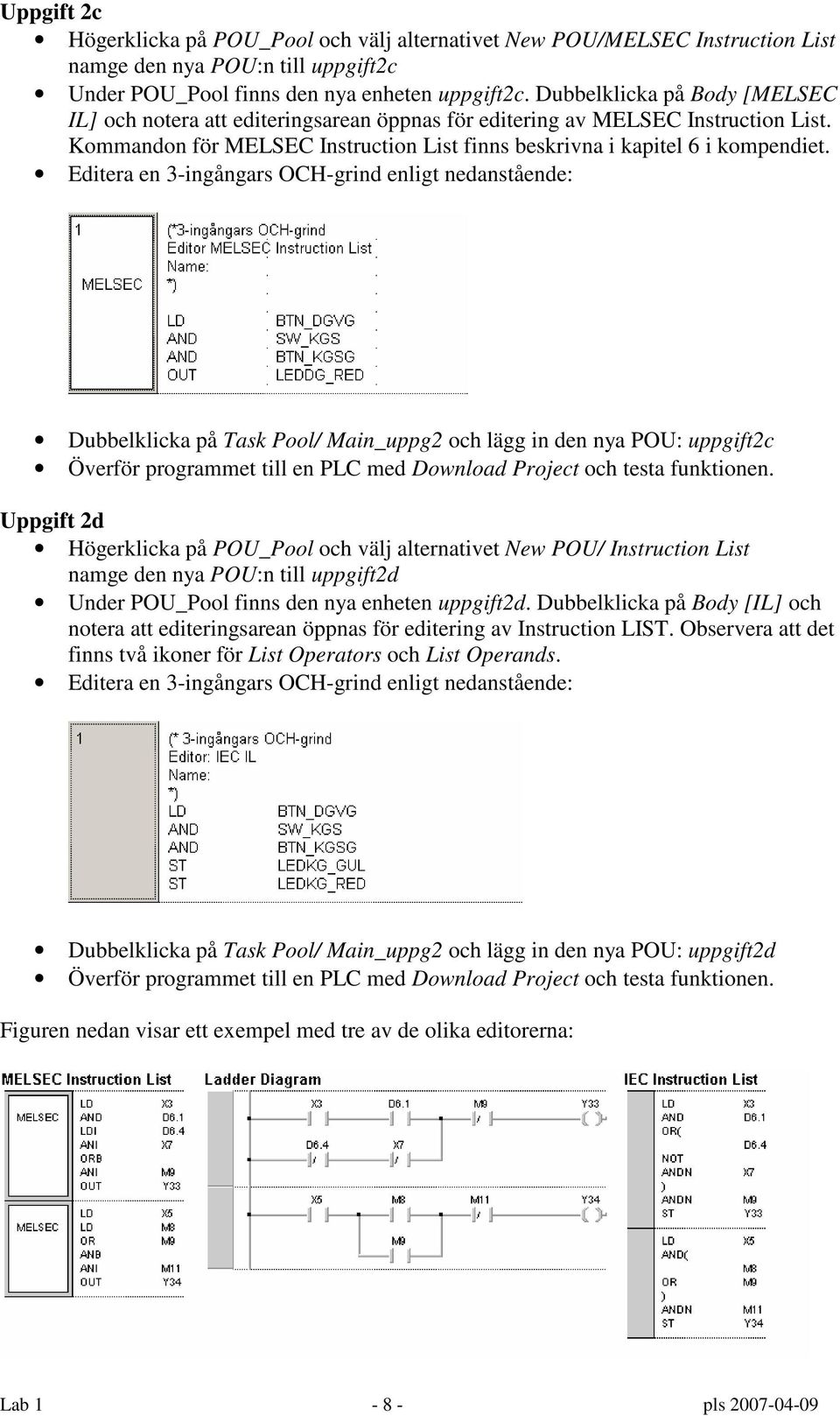Editera en 3-ingångars OCH-grind enligt nedanstående: Dubbelklicka på Task Pool/ Main_uppg2 och lägg in den nya POU: uppgift2c Överför programmet till en PLC med Download Project och testa funktionen.
