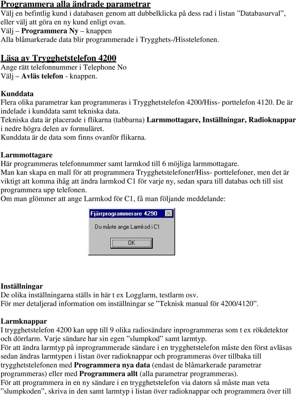 Kunddata Flera olika parametrar kan programmeras i Trygghetstelefon 4200/Hiss- porttelefon 4120. De är indelade i kunddata samt tekniska data.