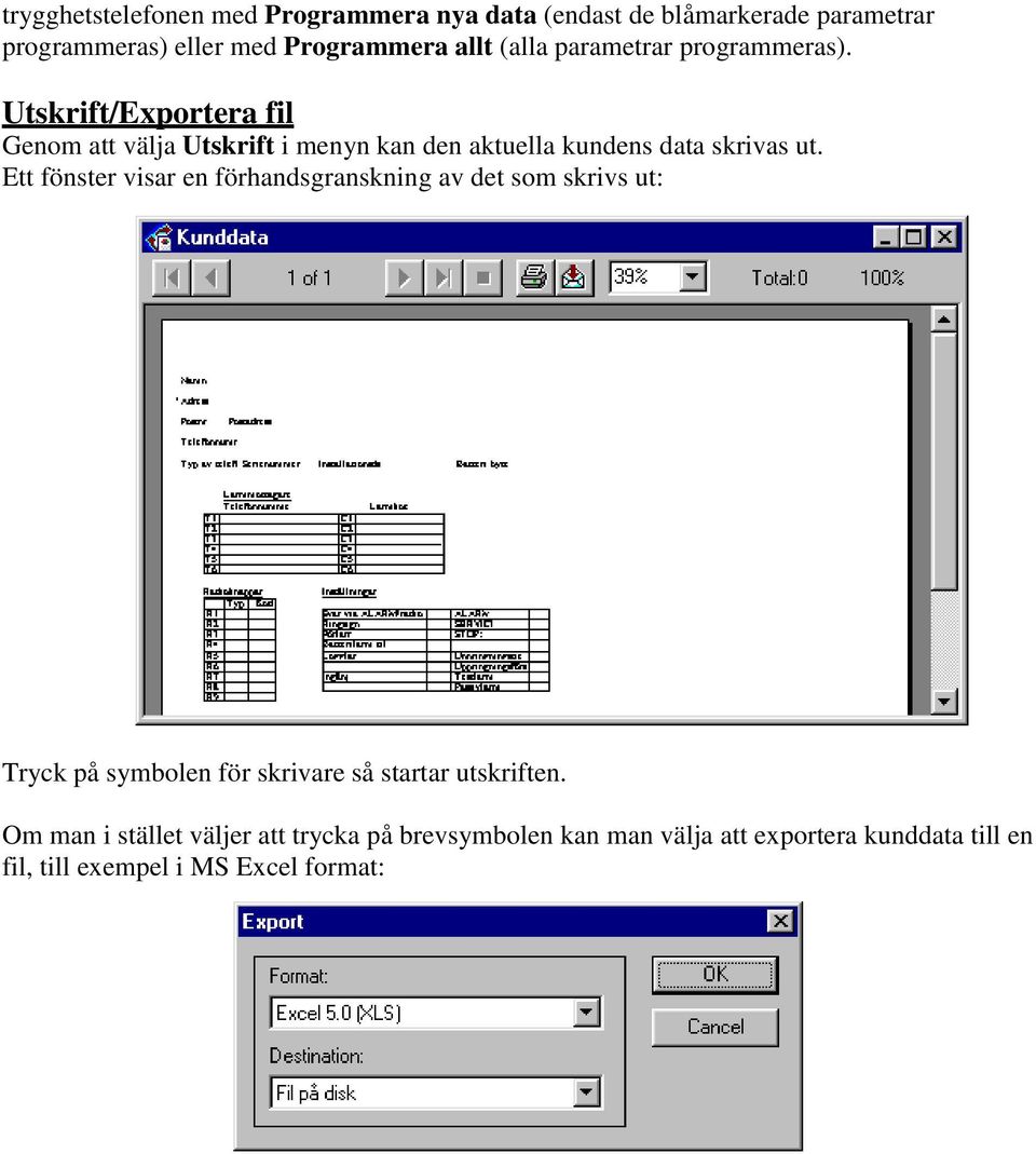 Utskrift/Exportera fil Genom att välja Utskrift i menyn kan den aktuella kundens data skrivas ut.