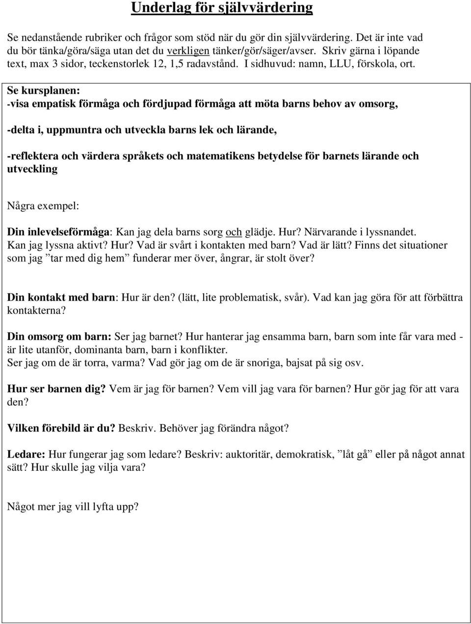 Se kursplanen: -visa empatisk förmåga och fördjupad förmåga att möta barns behov av omsorg, -delta i, uppmuntra och utveckla barns lek och lärande, -reflektera och värdera språkets och matematikens