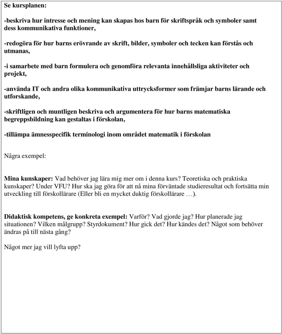 och utforskande, -skriftligen och muntligen beskriva och argumentera för hur barns matematiska begreppsbildning kan gestaltas i förskolan, -tillämpa ämnesspecifik terminologi inom området matematik i