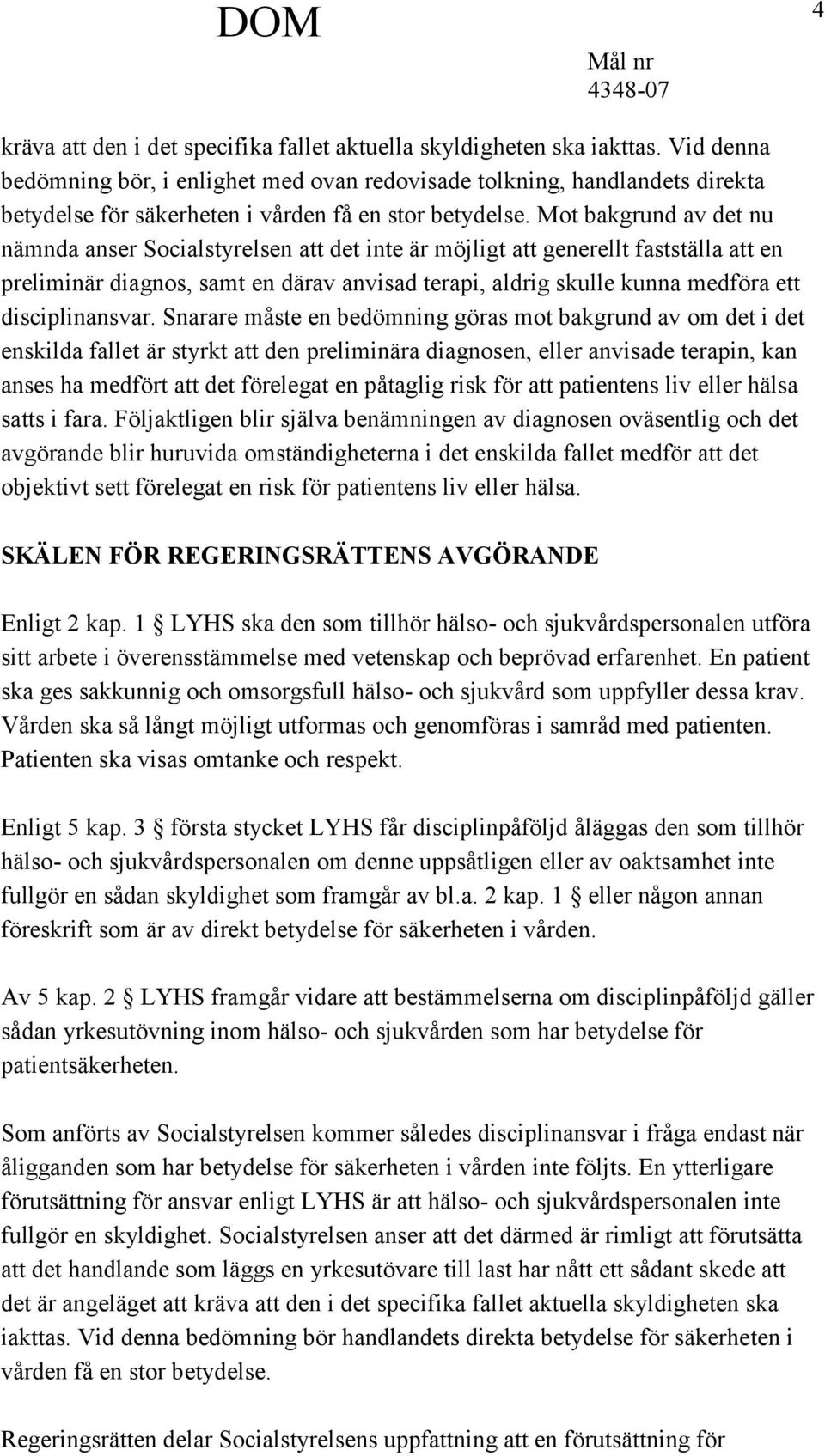 Mot bakgrund av det nu nämnda anser Socialstyrelsen att det inte är möjligt att generellt fastställa att en preliminär diagnos, samt en därav anvisad terapi, aldrig skulle kunna medföra ett