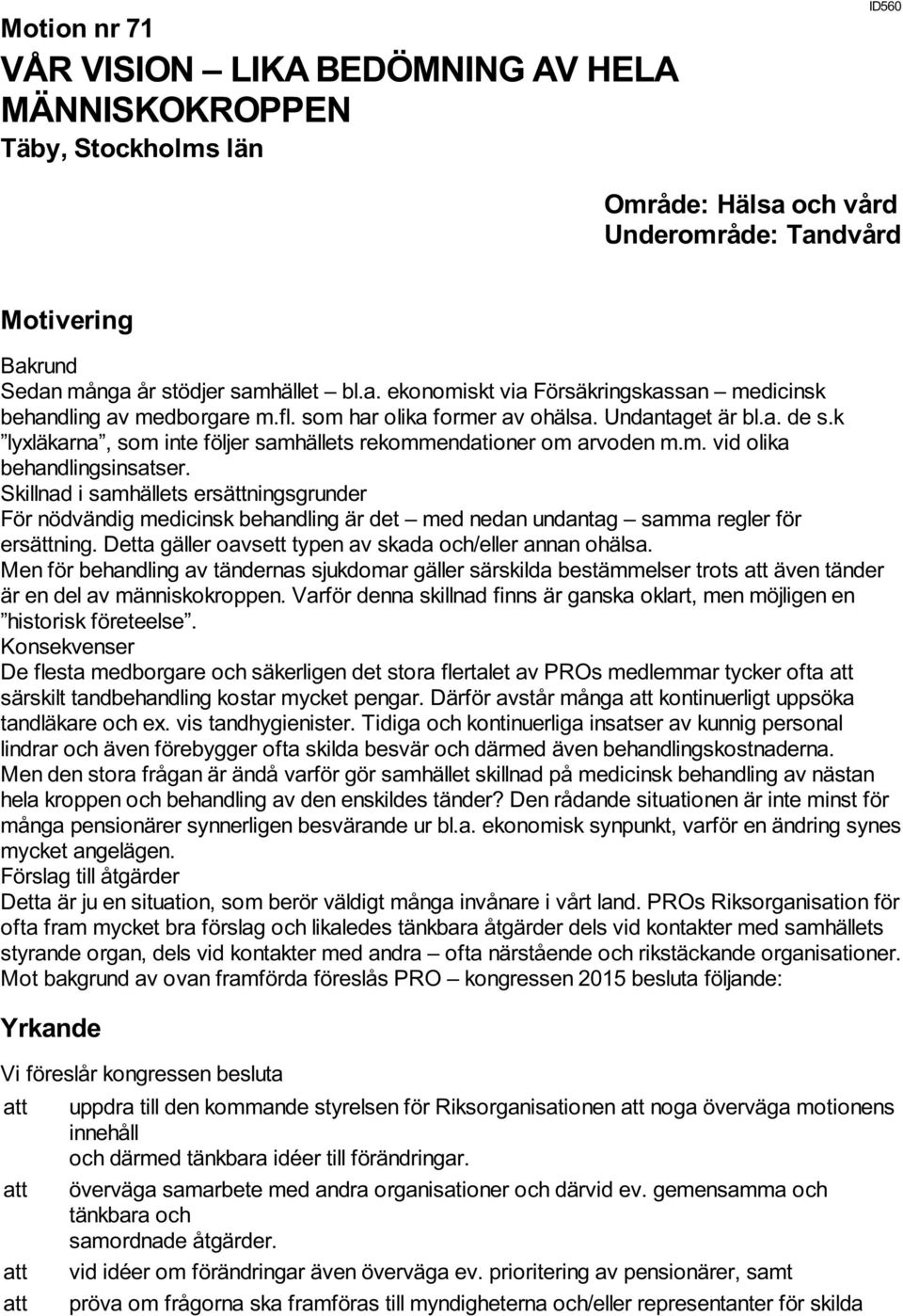 Skillnad i samhällets ersättningsgrunder För nödvändig medicinsk behandling är det med nedan undantag samma regler för ersättning. Detta gäller oavsett typen av skada och/eller annan ohälsa.