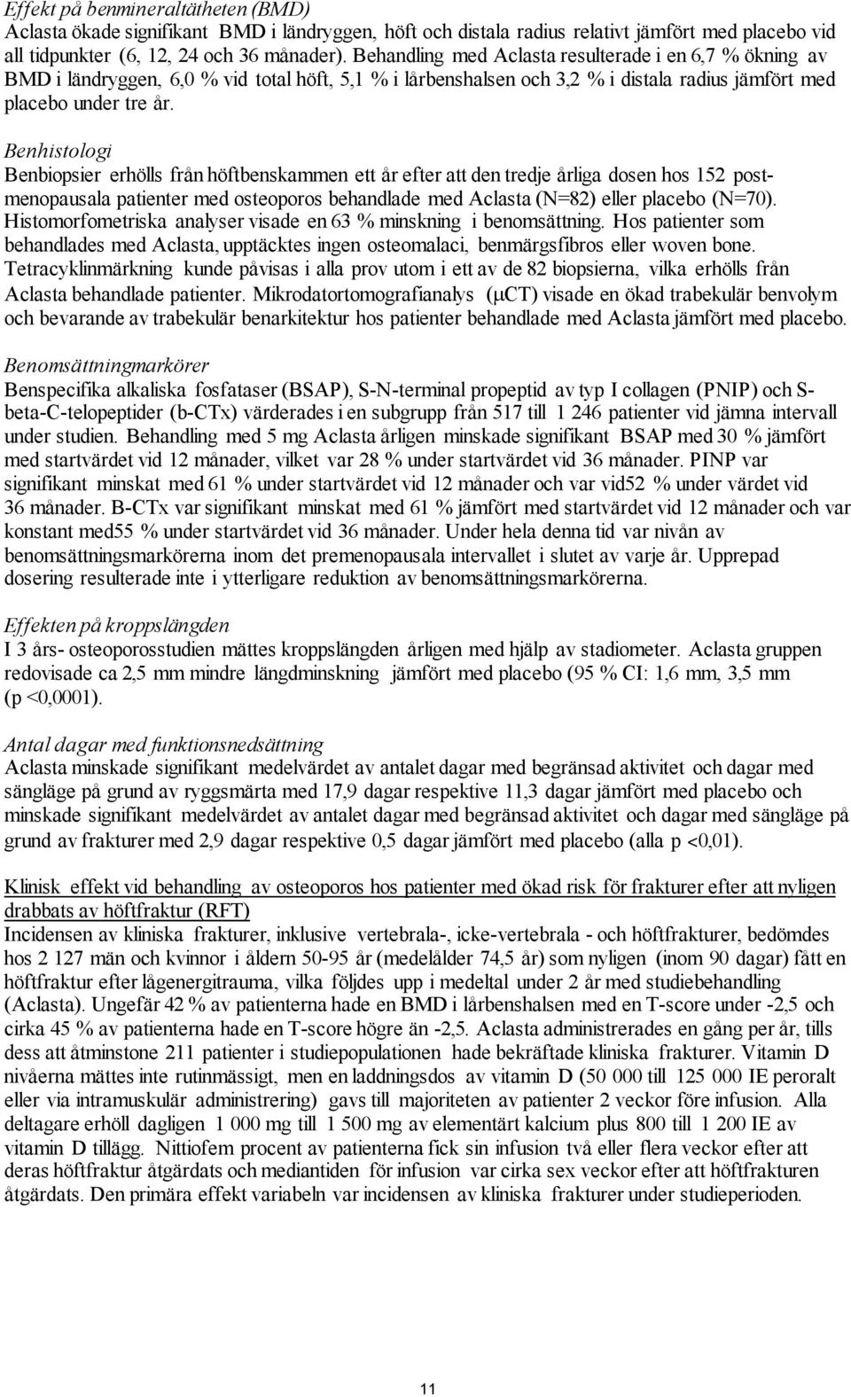 Benhistologi Benbiopsier erhölls från höftbenskammen ett år efter att den tredje årliga dosen hos 152 postmenopausala patienter med osteoporos behandlade med Aclasta (N=82) eller placebo (N=70).