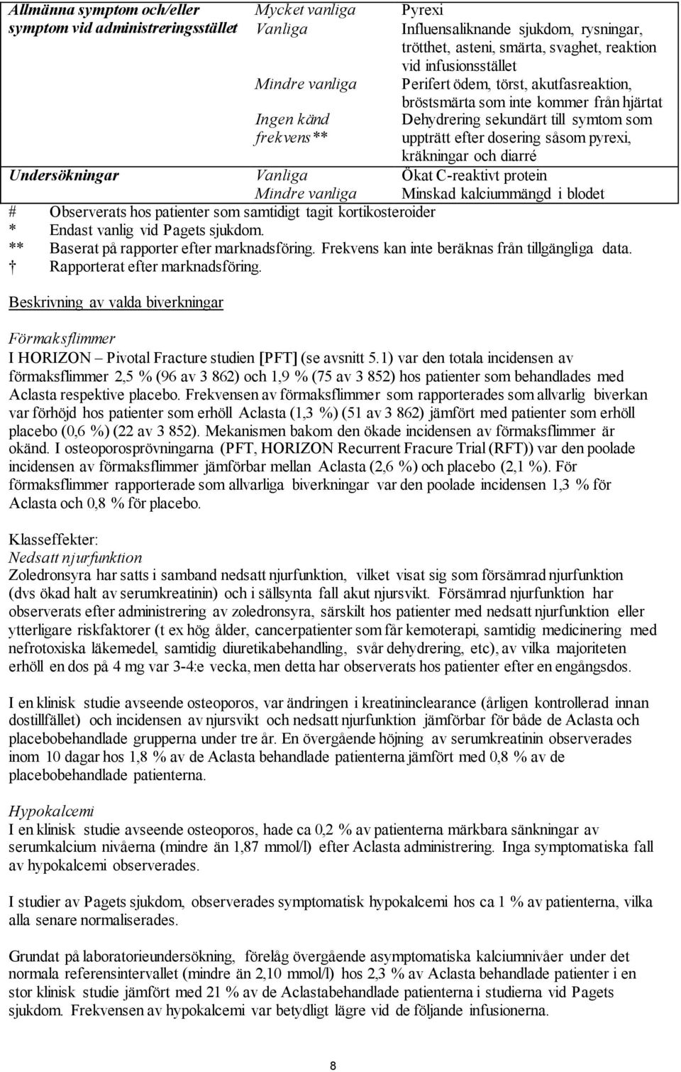 kräkningar och diarré Undersökningar Vanliga Ökat C-reaktivt protein Mindre vanliga Minskad kalciummängd i blodet # Observerats hos patienter som samtidigt tagit kortikosteroider * Endast vanlig vid