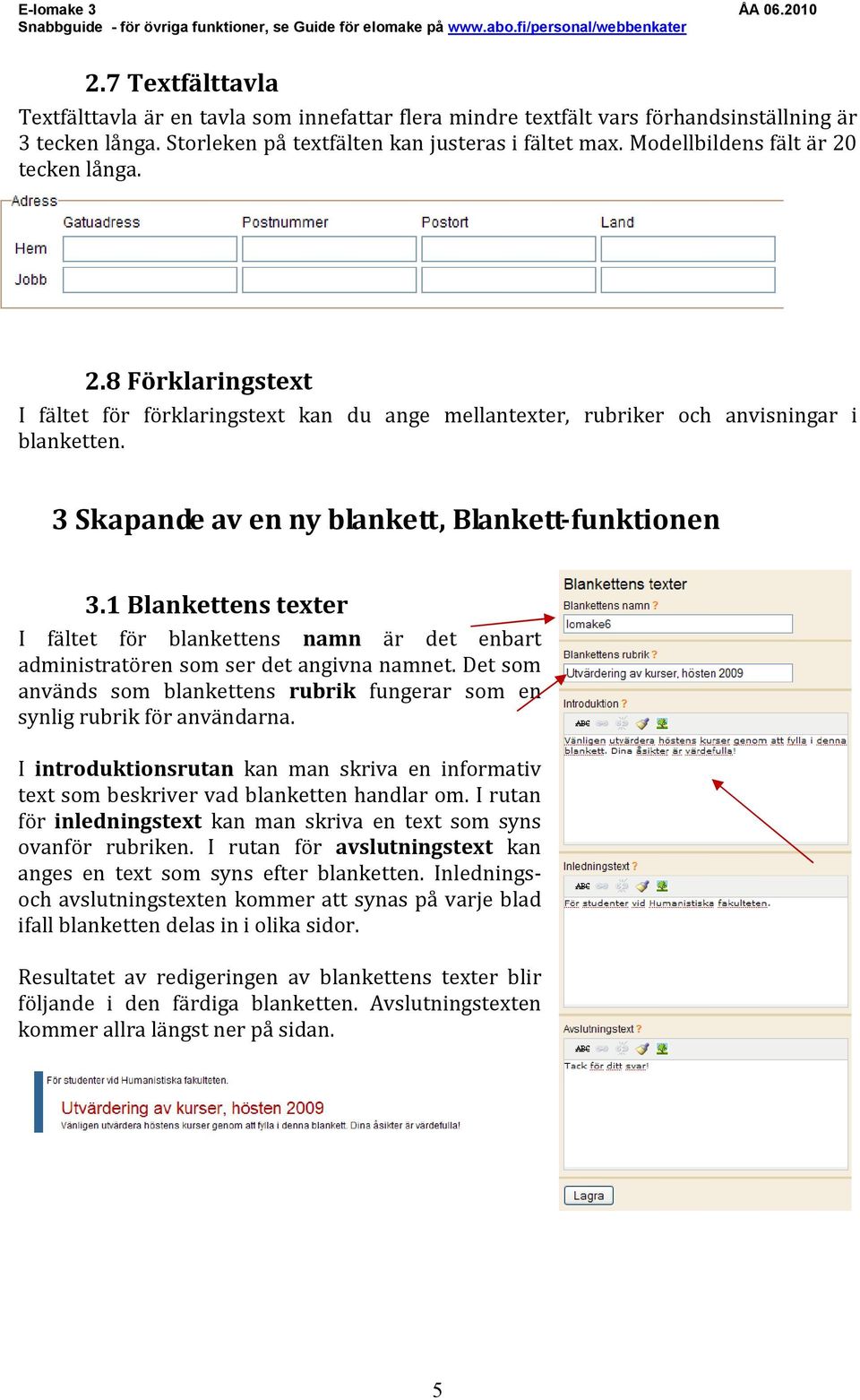 3 Skapande av en ny blankett, Blankett-funktionen 3.1 Blankettens texter I fältet för blankettens namn är det enbart administratören som ser det angivna namnet.