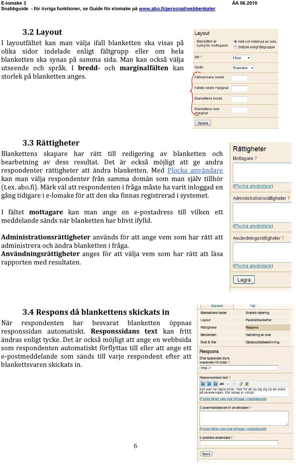 Det är också möjligt att ge andra respondenter rättigheter att ändra blanketten. Med Plocka användare kan man välja respondenter från samma domän som man själv tillhör (t.ex. abo.fi).