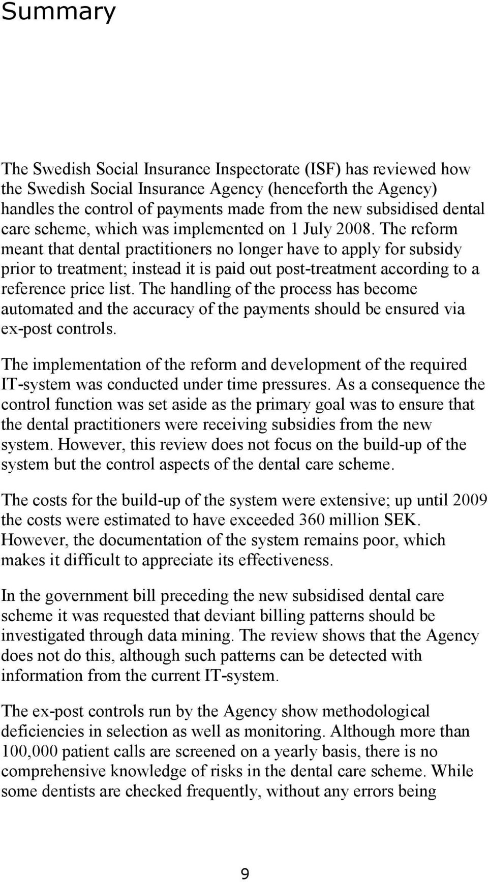The reform meant that dental practitioners no longer have to apply for subsidy prior to treatment; instead it is paid out post-treatment according to a reference price list.