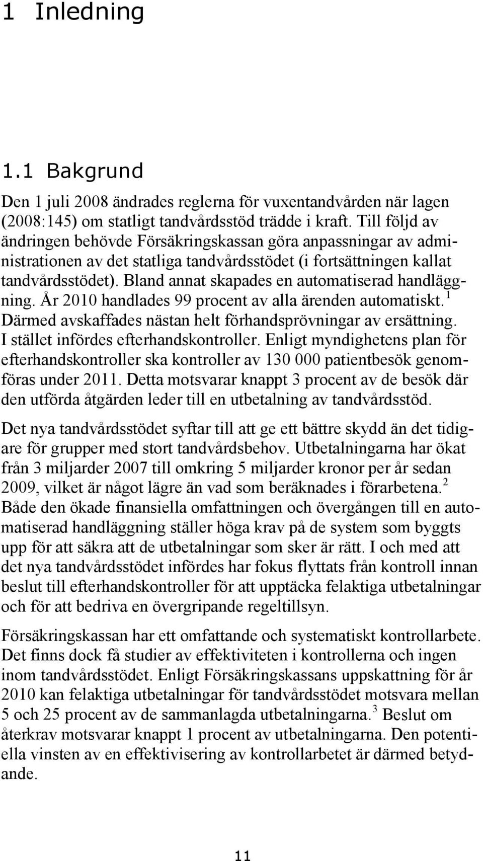 Bland annat skapades en automatiserad handläggning. År 2010 handlades 99 procent av alla ärenden automatiskt. 1 Därmed avskaffades nästan helt förhandsprövningar av ersättning.
