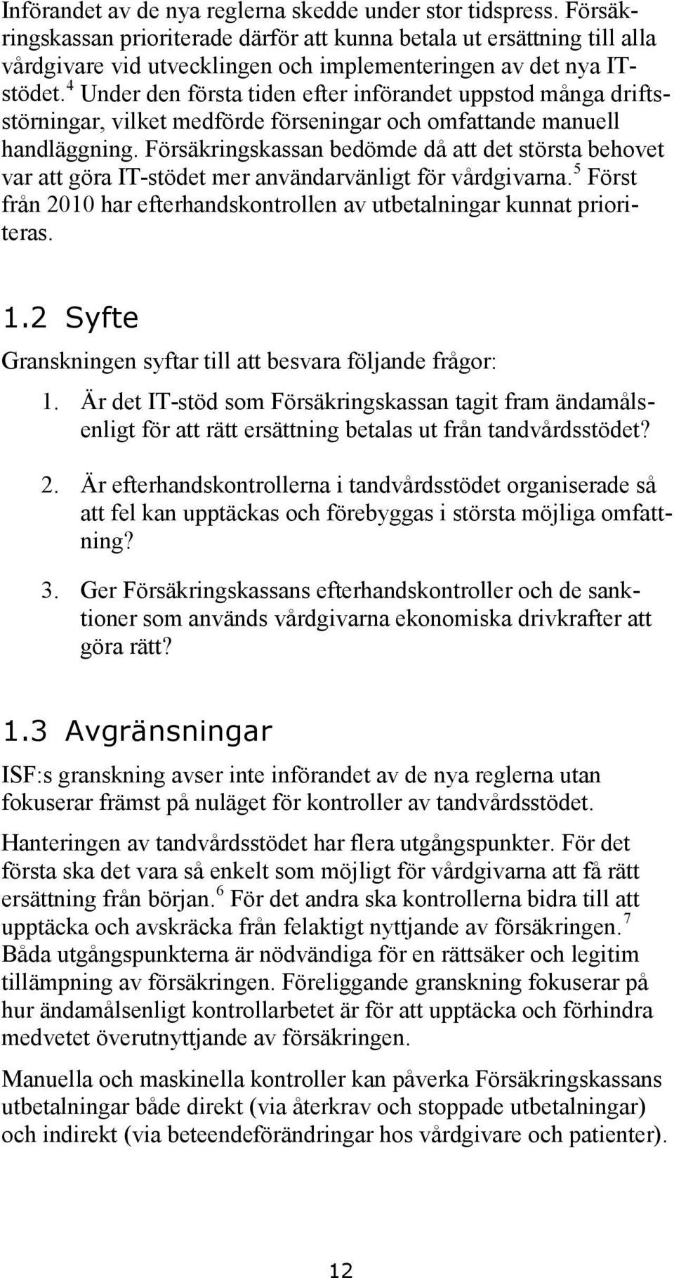 4 Under den första tiden efter införandet uppstod många driftsstörningar, vilket medförde förseningar och omfattande manuell handläggning.