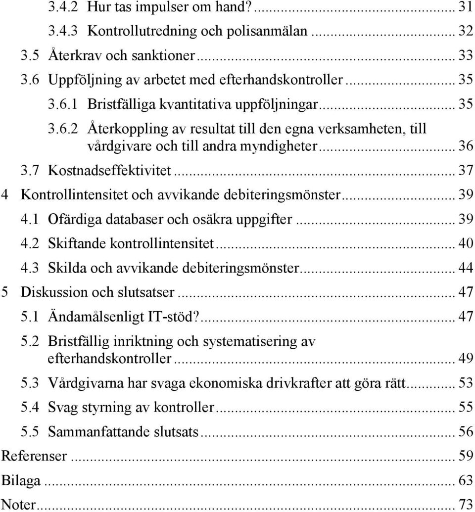 .. 39 4.1 Ofärdiga databaser och osäkra uppgifter... 39 4.2 Skiftande kontrollintensitet... 40 4.3 Skilda och avvikande debiteringsmönster... 44 5 Diskussion och slutsatser... 47 5.