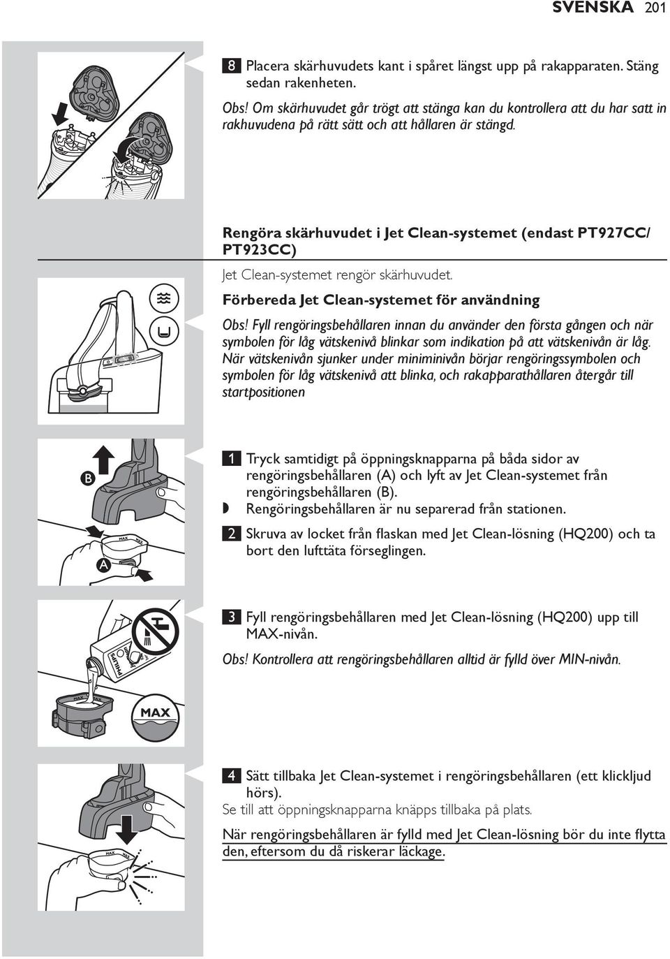 sidor av rengöringsbehållaren (A) och lyft av Jet Clean-systemet från rengöringsbehållaren (B). Rengöringsbehållaren är nu separerad från stationen.