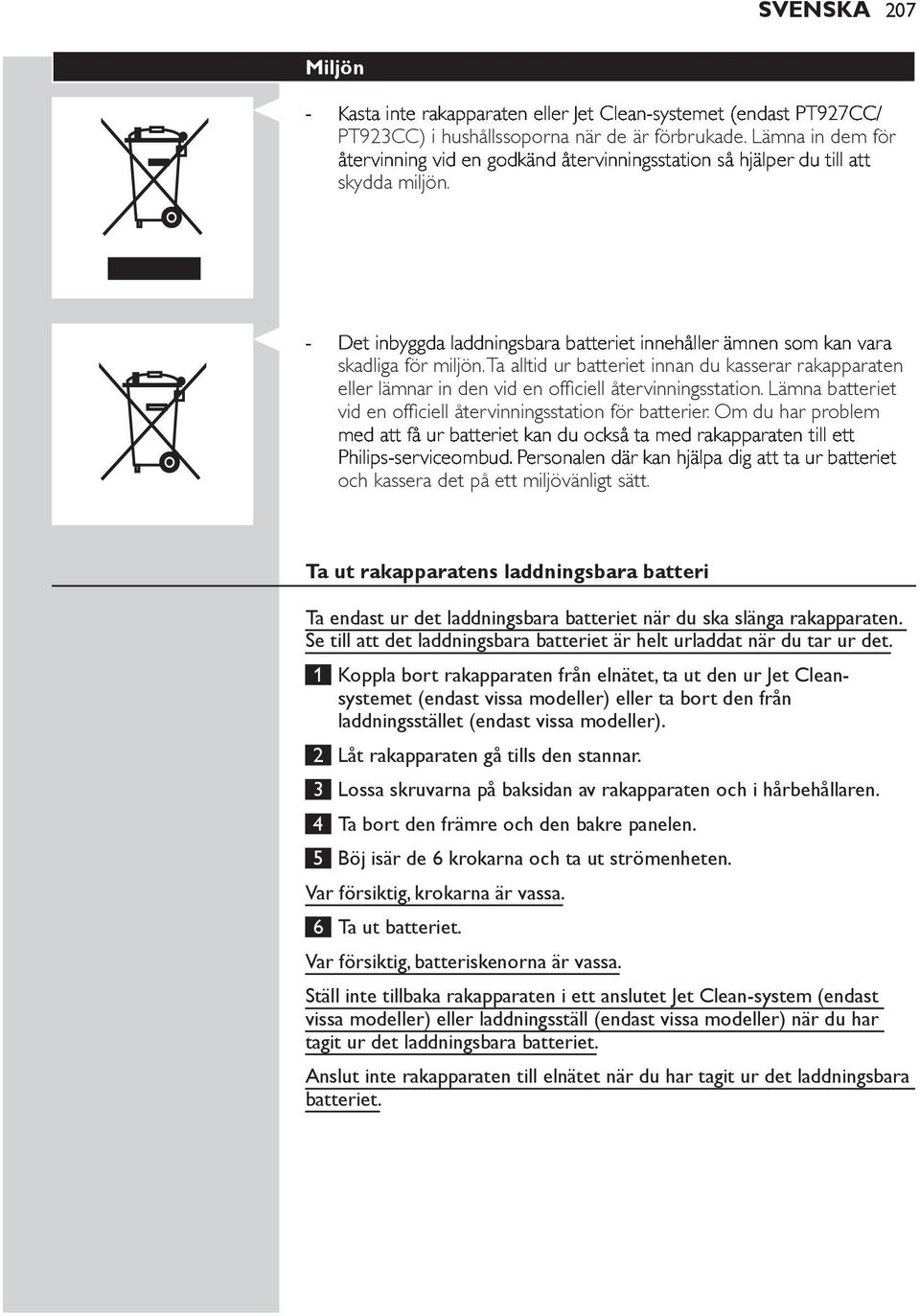 1 Koppla bort rakapparaten från elnätet, ta ut den ur Jet Cleansystemet (endast vissa modeller) eller ta bort den från laddningsstället (endast vissa modeller).