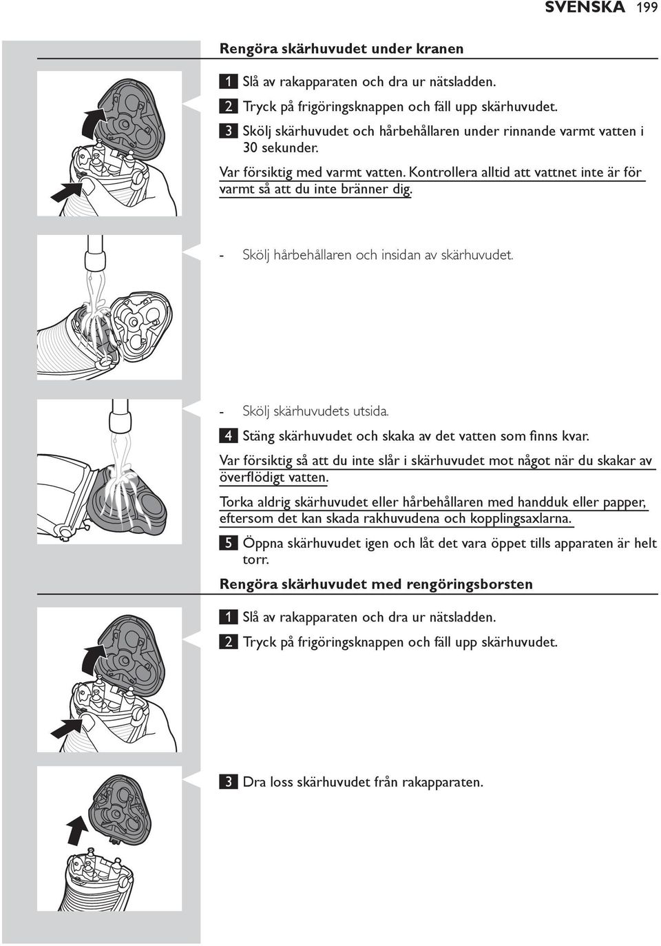 : : 4 Var försiktig så att du inte slår i skärhuvudet mot något när du skakar av Torka aldrig skärhuvudet eller hårbehållaren med handduk eller papper, eftersom det kan skada rakhuvudena och