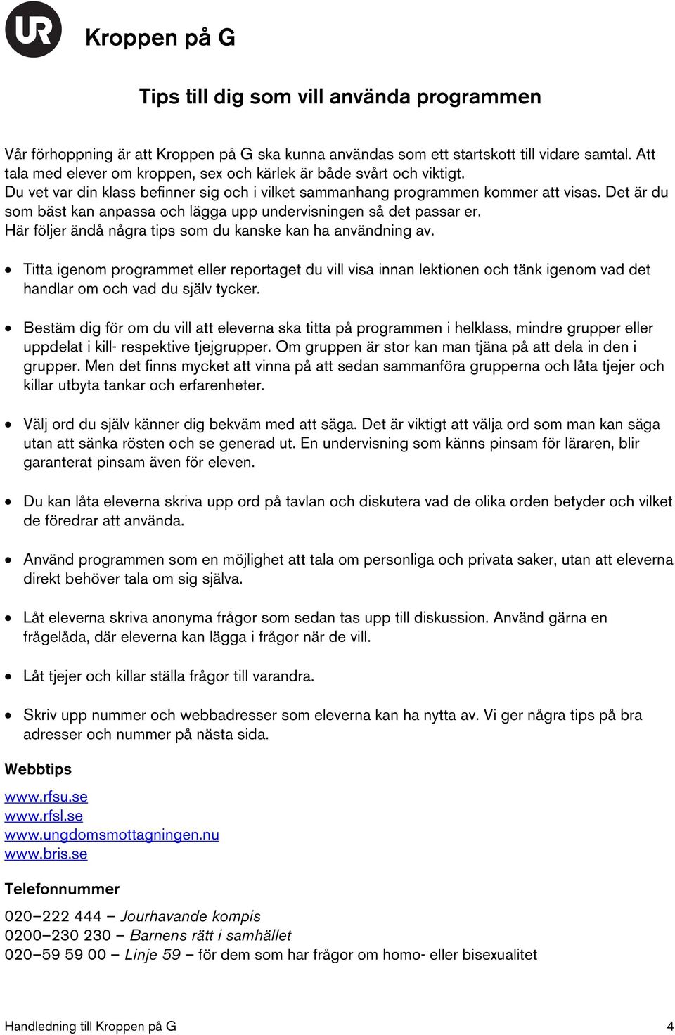 Det är du som bäst kan anpassa och lägga upp undervisningen så det passar er. Här följer ändå några tips som du kanske kan ha användning av.