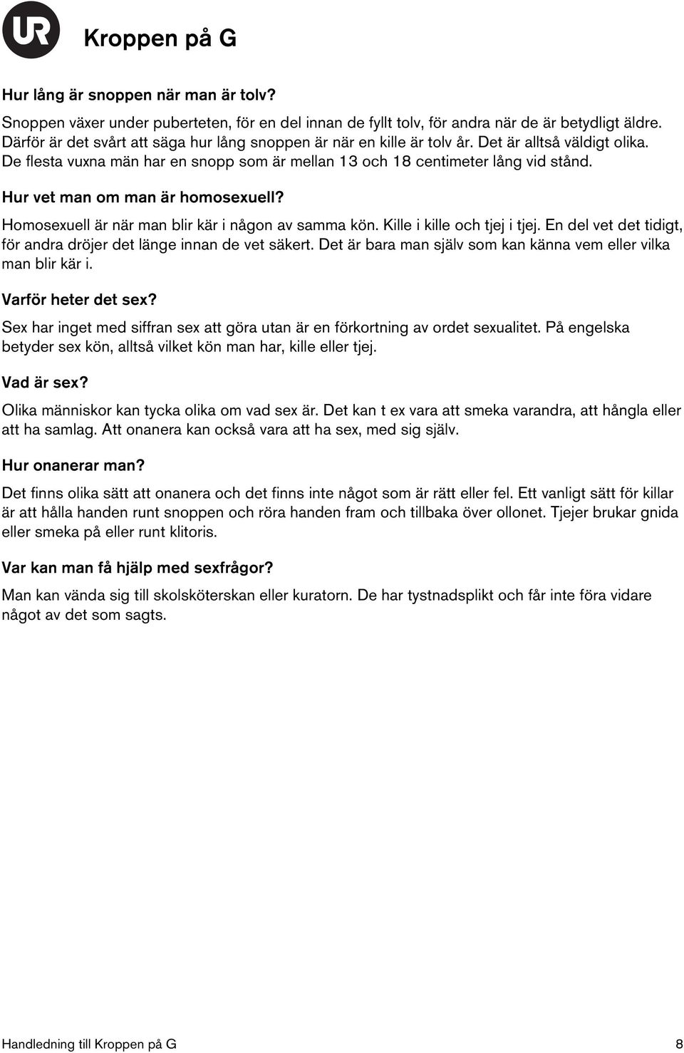 Hur vet man om man är homosexuell? Homosexuell är när man blir kär i någon av samma kön. Kille i kille och tjej i tjej. En del vet det tidigt, för andra dröjer det länge innan de vet säkert.