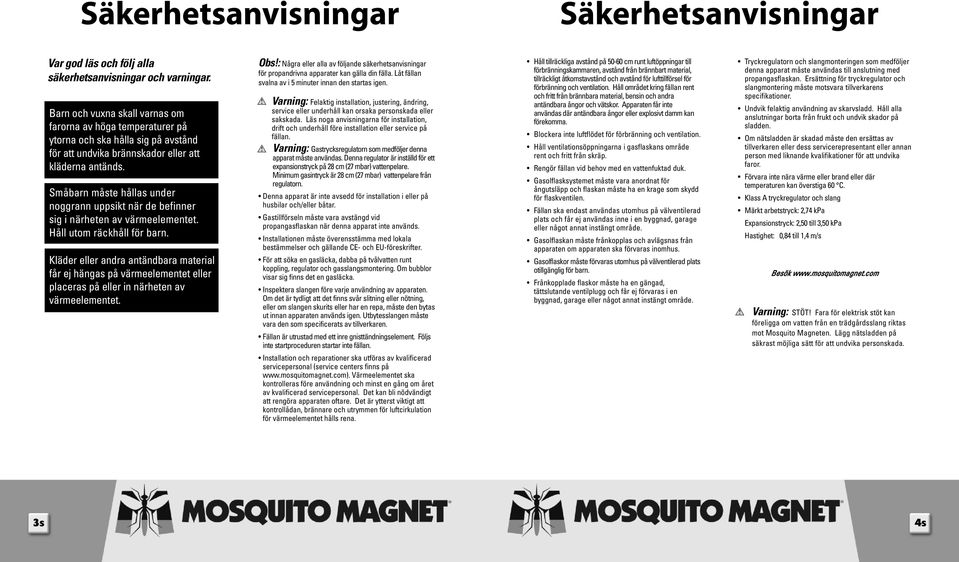 Småbarn måste hållas under noggrann uppsikt när de befinner sig i närheten av värmeelementet. Håll utom räckhåll för barn.