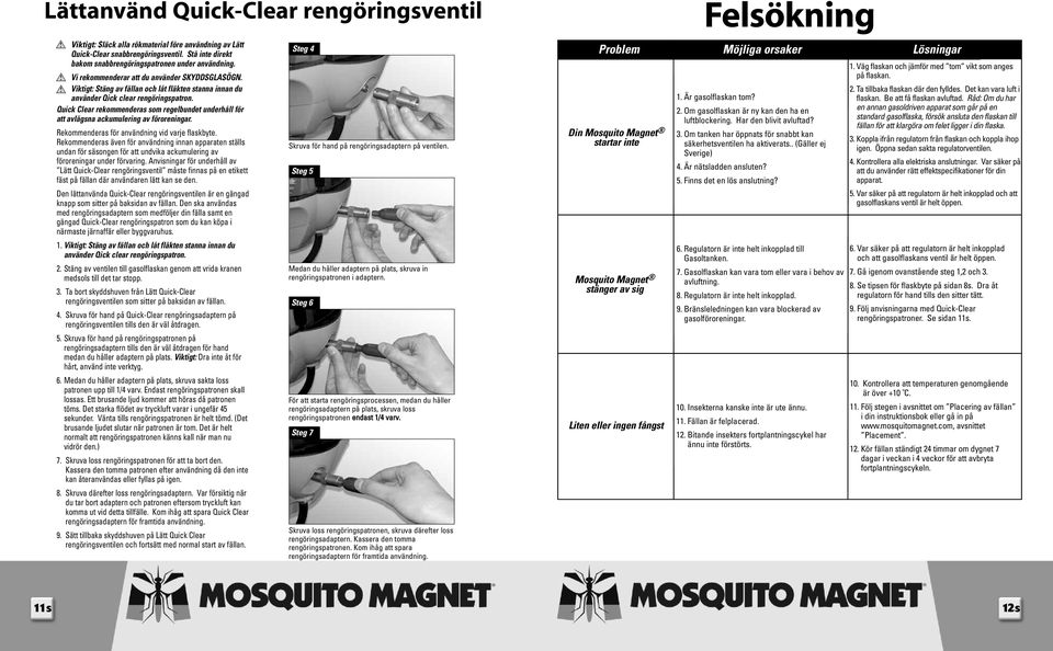 Viktigt: Stäng av fällan och låt fläkten stanna innan du använder Qick clear rengöringspatron. Quick Clear rekommenderas som regelbundet underhåll för att avlägsna ackumulering av föroreningar.