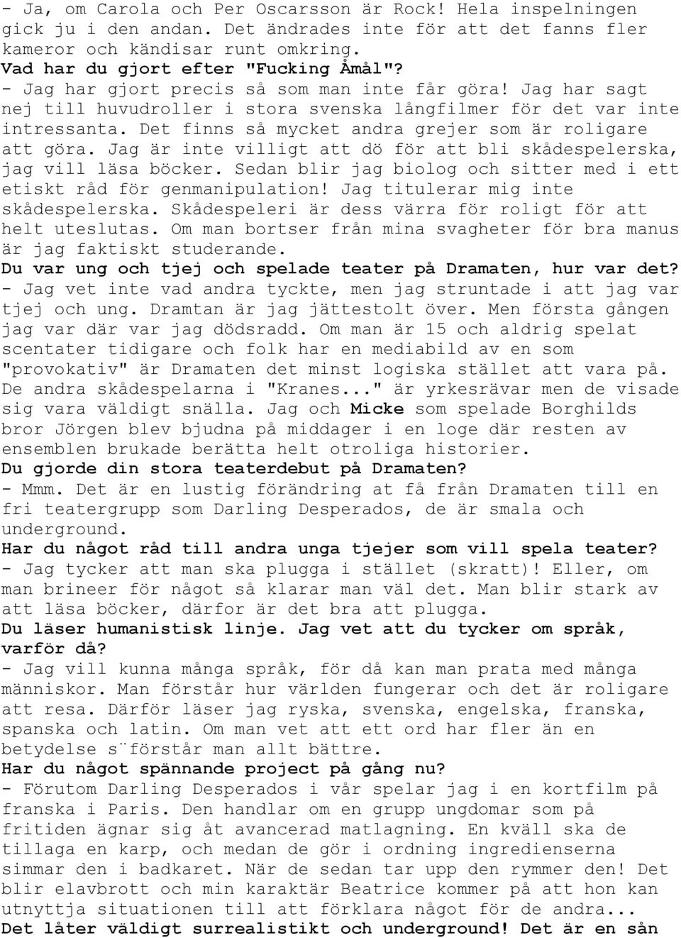 Jag är inte villigt att dö för att bli skådespelerska, jag vill läsa böcker. Sedan blir jag biolog och sitter med i ett etiskt råd för genmanipulation! Jag titulerar mig inte skådespelerska.