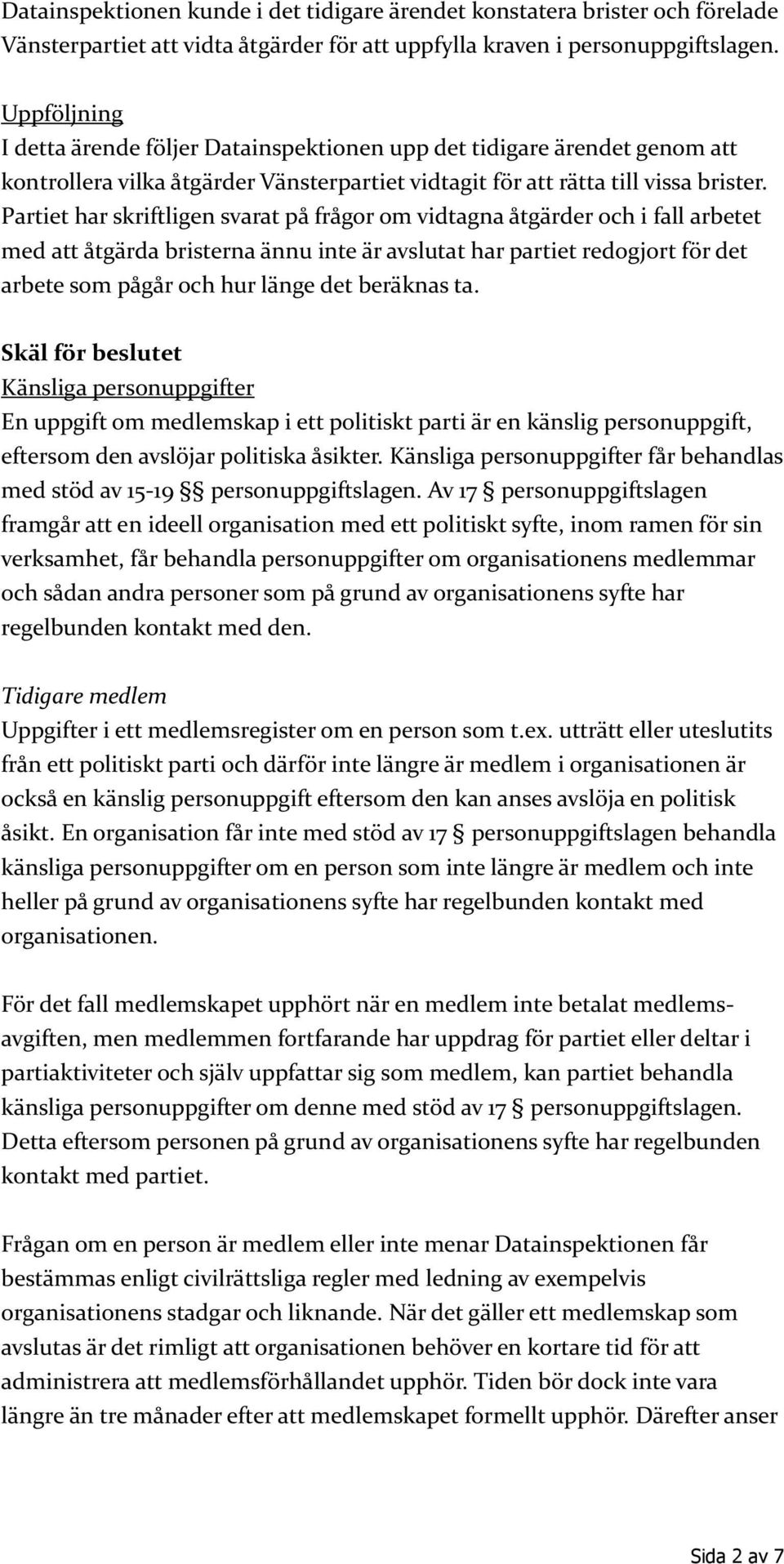 Partiet har skriftligen svarat på frågor om vidtagna åtgärder och i fall arbetet med att åtgärda bristerna ännu inte är avslutat har partiet redogjort för det arbete som pågår och hur länge det