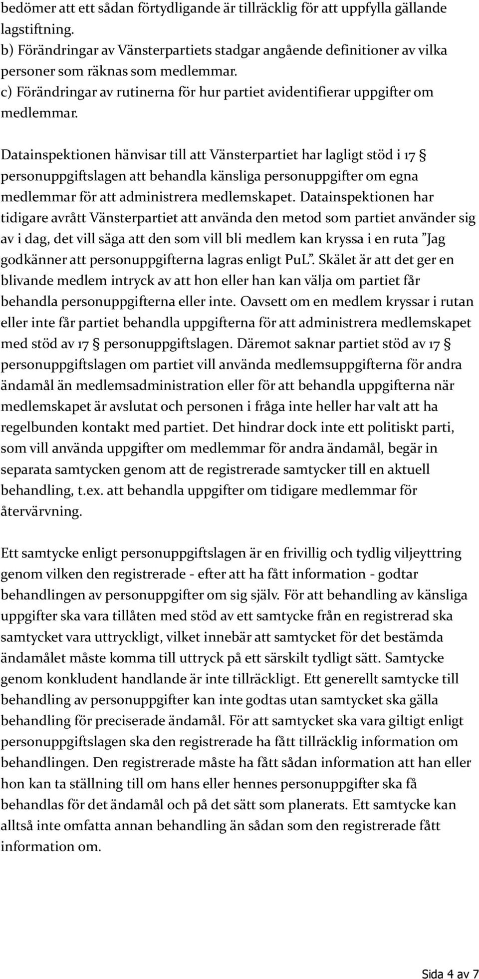 Datainspektionen hänvisar till att Vänsterpartiet har lagligt stöd i 17 personuppgiftslagen att behandla känsliga personuppgifter om egna medlemmar för att administrera medlemskapet.