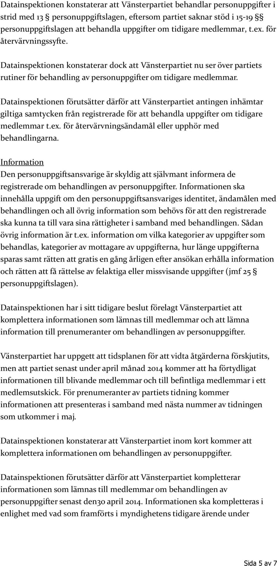 Datainspektionen förutsätter därför att Vänsterpartiet antingen inhämtar giltiga samtycken från registrerade för att behandla uppgifter om tidigare medlemmar t.ex.