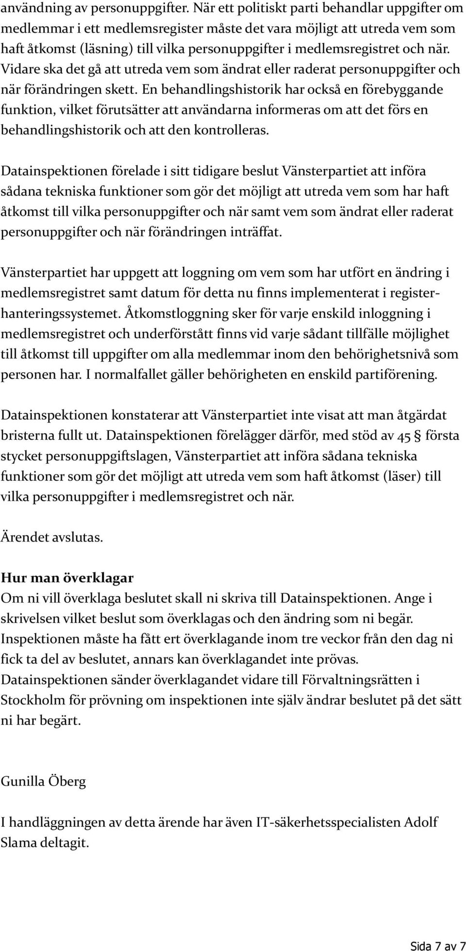 Vidare ska det gå att utreda vem som ändrat eller raderat personuppgifter och när förändringen skett.