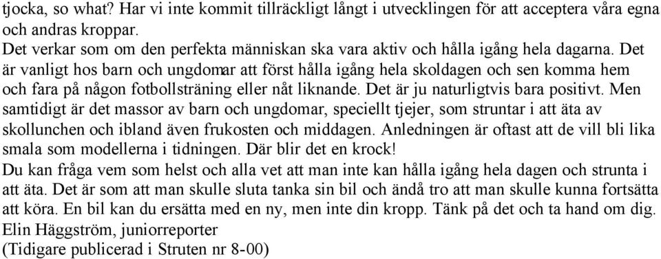 Det är vanligt hos barn och ungdomar att först hålla igång hela skoldagen och sen komma hem och fara på någon fotbollsträning eller nåt liknande. Det är ju naturligtvis bara positivt.