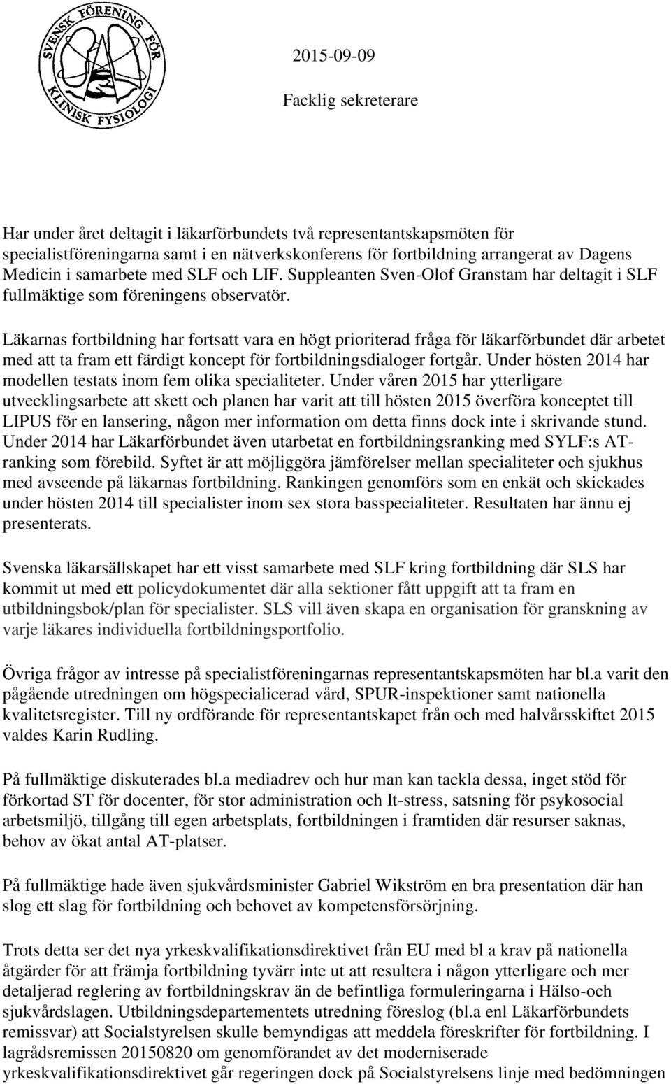 Läkarnas fortbildning har fortsatt vara en högt prioriterad fråga för läkarförbundet där arbetet med att ta fram ett färdigt koncept för fortbildningsdialoger fortgår.