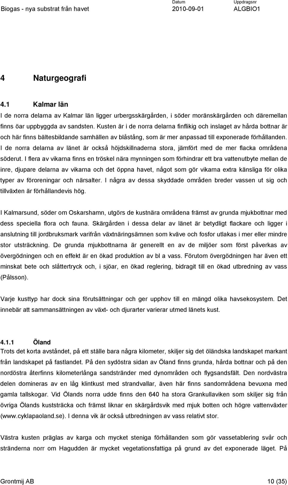 I de norra delarna av länet är också höjdskillnaderna stora, jämfört med de mer flacka områdena söderut.
