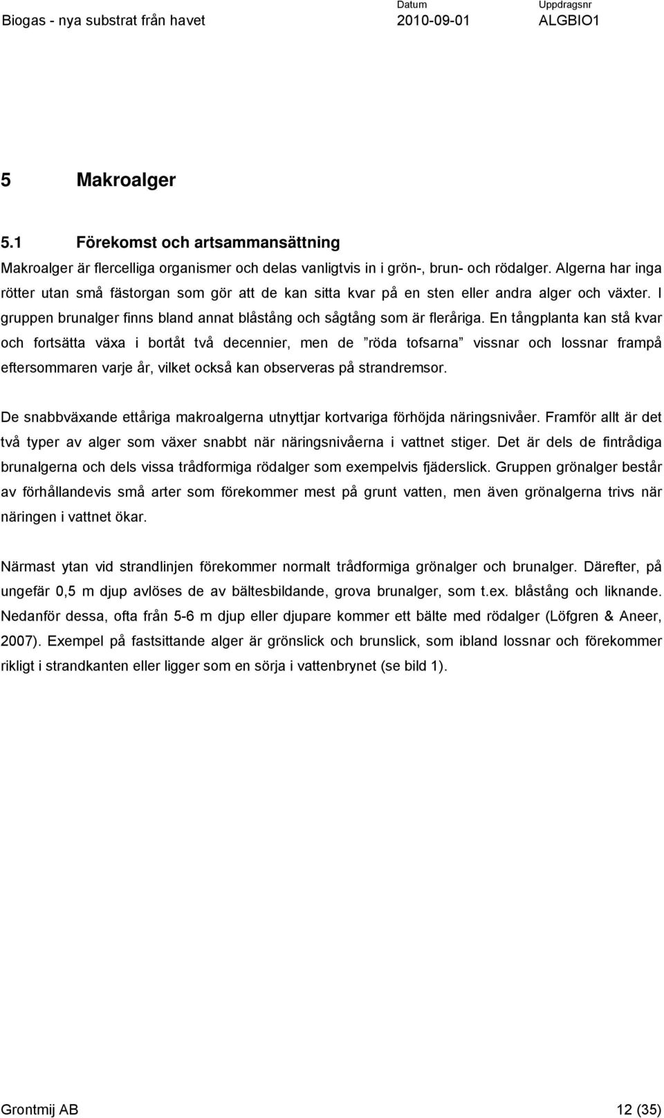 En tångplanta kan stå kvar och fortsätta växa i bortåt två decennier, men de röda tofsarna vissnar och lossnar frampå eftersommaren varje år, vilket också kan observeras på strandremsor.