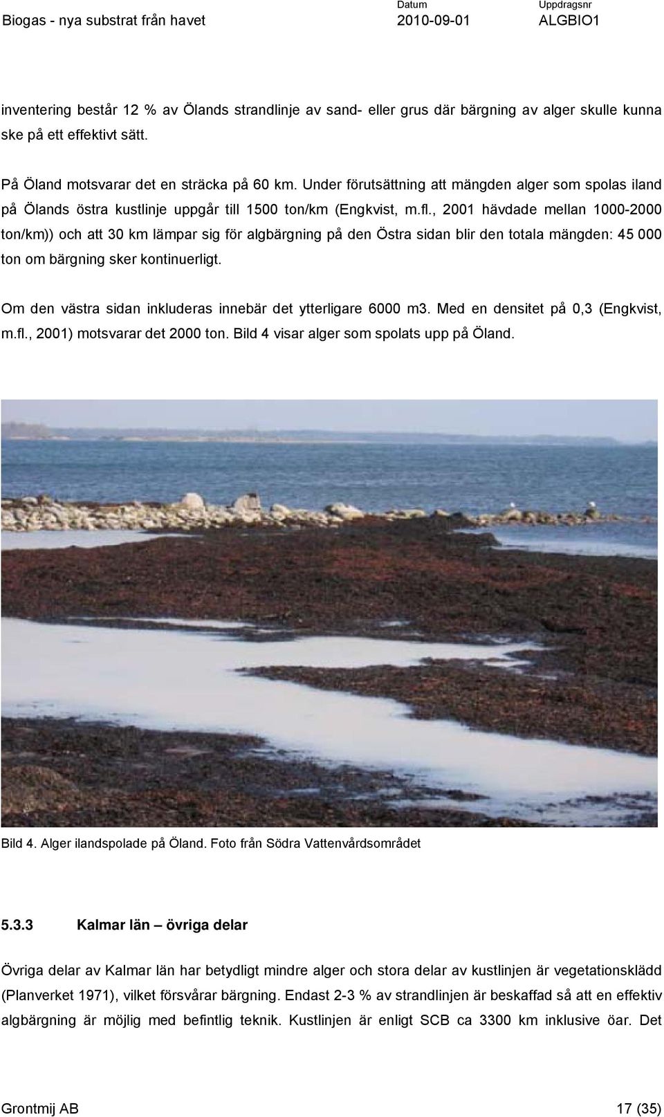 , 2001 hävdade mellan 1000-2000 ton/km)) och att 30 km lämpar sig för algbärgning på den Östra sidan blir den totala mängden: 45 000 ton om bärgning sker kontinuerligt.