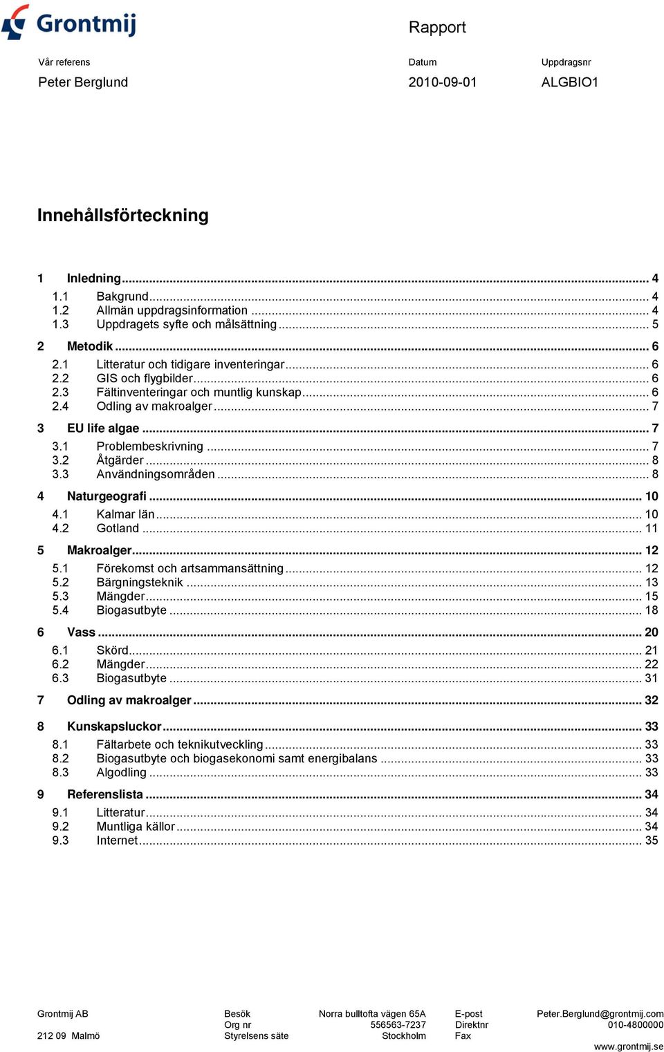 .. 8 3.3 Användningsområden... 8 4 Naturgeografi... 10 4.1 Kalmar län... 10 4.2 Gotland... 11 5 Makroalger... 12 5.1 Förekomst och artsammansättning... 12 5.2 Bärgningsteknik... 13 5.3 Mängder... 15 5.