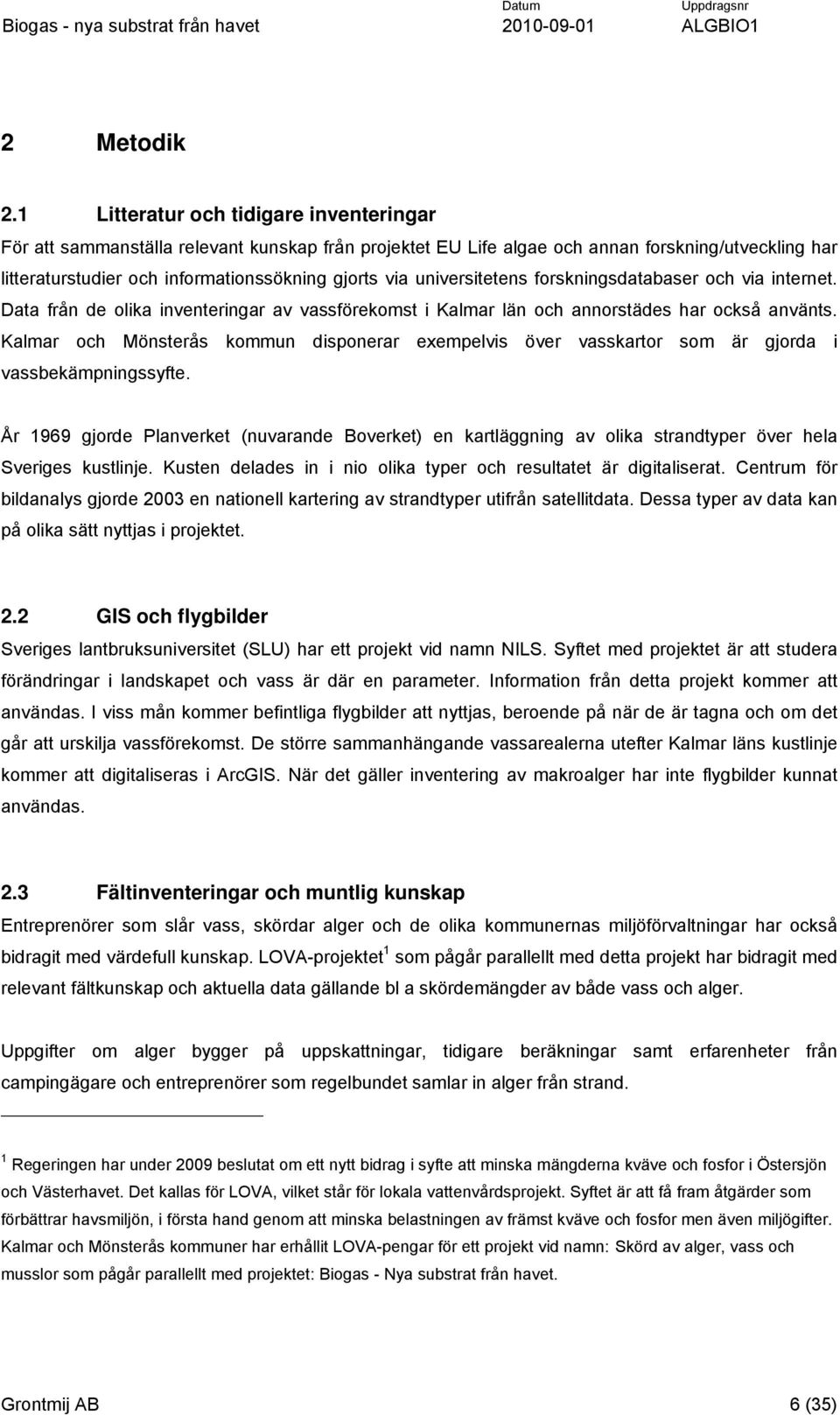 universitetens forskningsdatabaser och via internet. Data från de olika inventeringar av vassförekomst i Kalmar län och annorstädes har också använts.