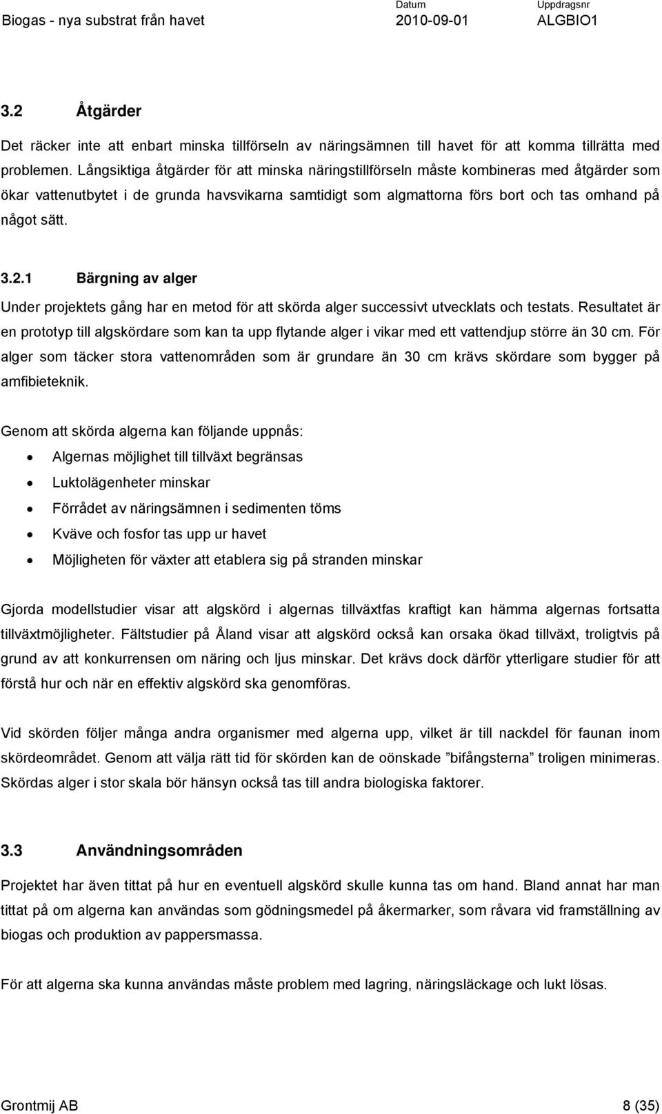 2.1 Bärgning av alger Under projektets gång har en metod för att skörda alger successivt utvecklats och testats.
