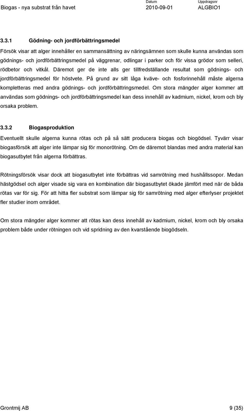 På grund av sitt låga kväve- och fosforinnehåll måste algerna kompletteras med andra gödnings- och jordförbättringsmedel.