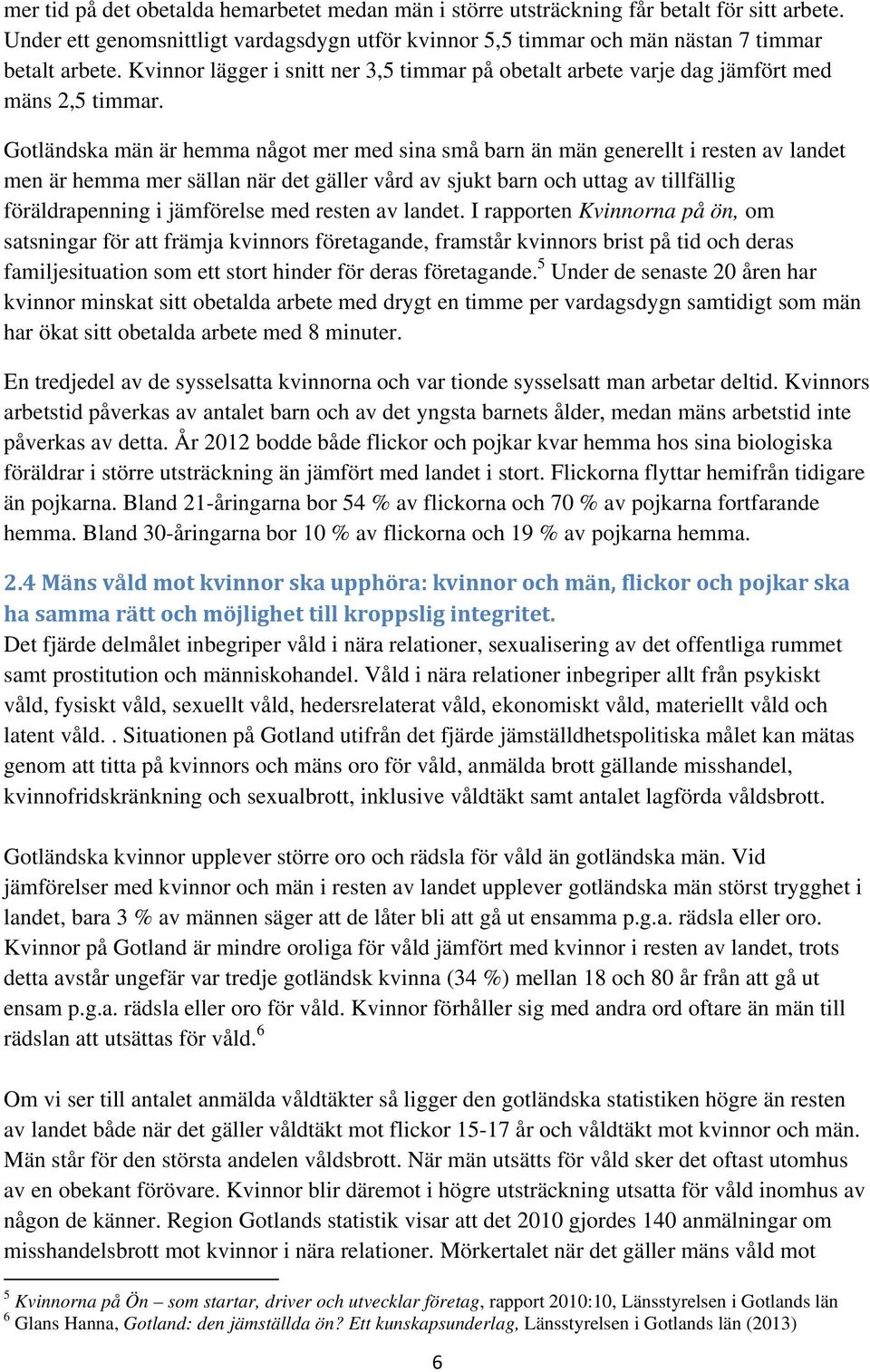 Gotländska män är hemma något mer med sina små barn än män generellt i resten av landet men är hemma mer sällan när det gäller vård av sjukt barn och uttag av tillfällig föräldrapenning i jämförelse