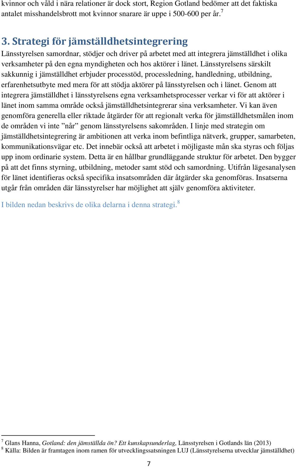 Länsstyrelsens särskilt sakkunnig i jämställdhet erbjuder processtöd, processledning, handledning, utbildning, erfarenhetsutbyte med mera för att stödja aktörer på länsstyrelsen och i länet.