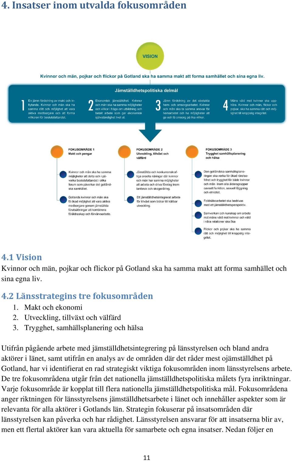 Trygghet, samhällsplanering och hälsa Utifrån pågående arbete med jämställdhetsintegrering på länsstyrelsen och bland andra aktörer i länet, samt utifrån en analys av de områden där det råder mest