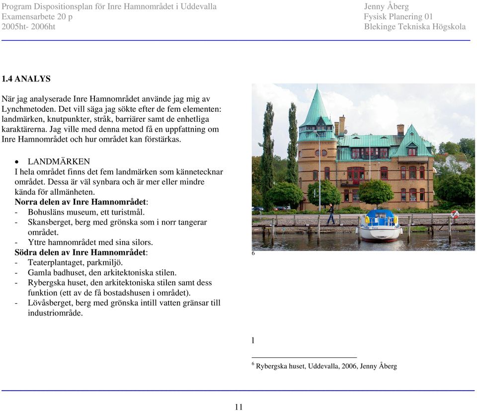 Jag ville med denna metod få en uppfattning om Inre Hamnområdet och hur området kan förstärkas. LANDMÄRKEN I hela området finns det fem landmärken som kännetecknar området.