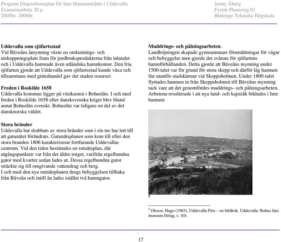 I och med freden i Roskilde 1658 efter dansksvenska kriget blev bland annat Bohuslän svenskt. Bohuslän var tidigare en del av det dansknorska väldet. Muddrings- och pålningsarbeten.