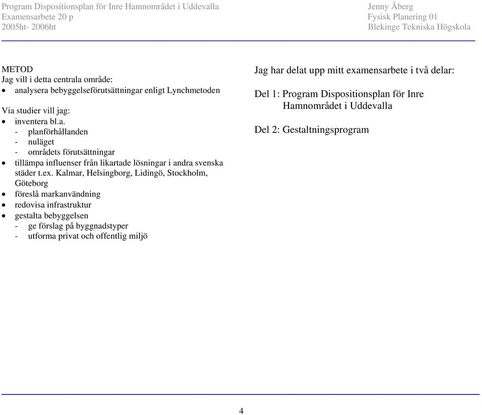 byggnadstyper - utforma privat och offentlig miljö Jag har delat upp mitt examensarbete i två delar: Del 1: Program Dispositionsplan för Inre