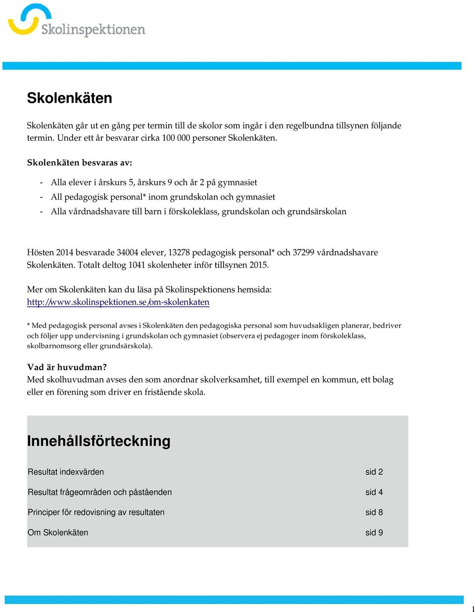 grundsärskolan Hösten 2014 besvarade 34004 elever, 13278 pedagogisk personal* och 37299 vårdnadshavare Skolenkäten Totalt deltog 1041 skolenheter inför tillsynen 2015 Mer om Skolenkäten kan du läsa