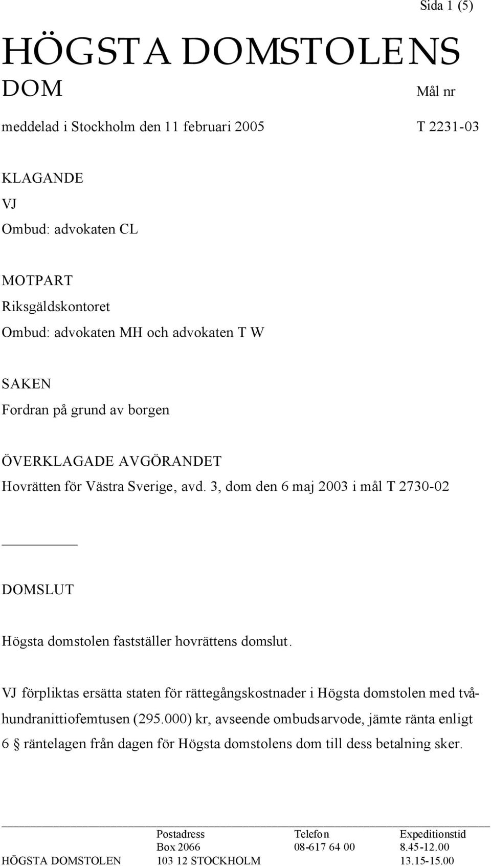 3, dom den 6 maj 2003 i mål T 2730-02 DOMSLUT Högsta domstolen fastställer hovrättens domslut.