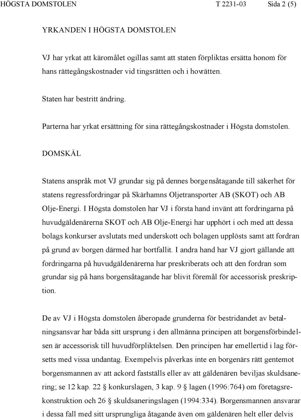 DOMSKÄL Statens anspråk mot VJ grundar sig på dennes borgensåtagande till säkerhet för statens regressfordringar på Skärhamns Oljetransporter AB (SKOT) och AB Olje-Energi.